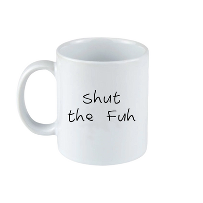Shut The Fuh Mug